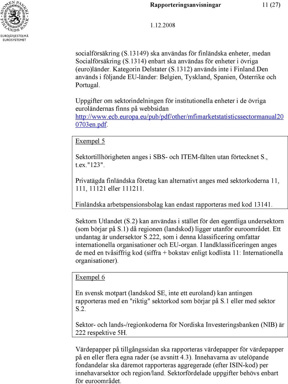 Uppgifter om sektorindelningen för institutionella enheter i de övriga euroländernas finns på webbsidan http://www.ecb.europa.eu/pub/pdf/