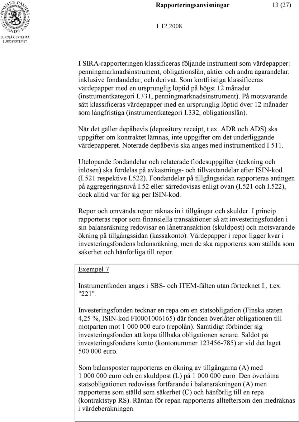 På motsvarande sätt klassificeras värdepapper med en ursprunglig löptid över 12 månader som långfristiga (instrumentkategori I.332, obligationslån). När det gäller depåbevis (depository receipt, t.ex.