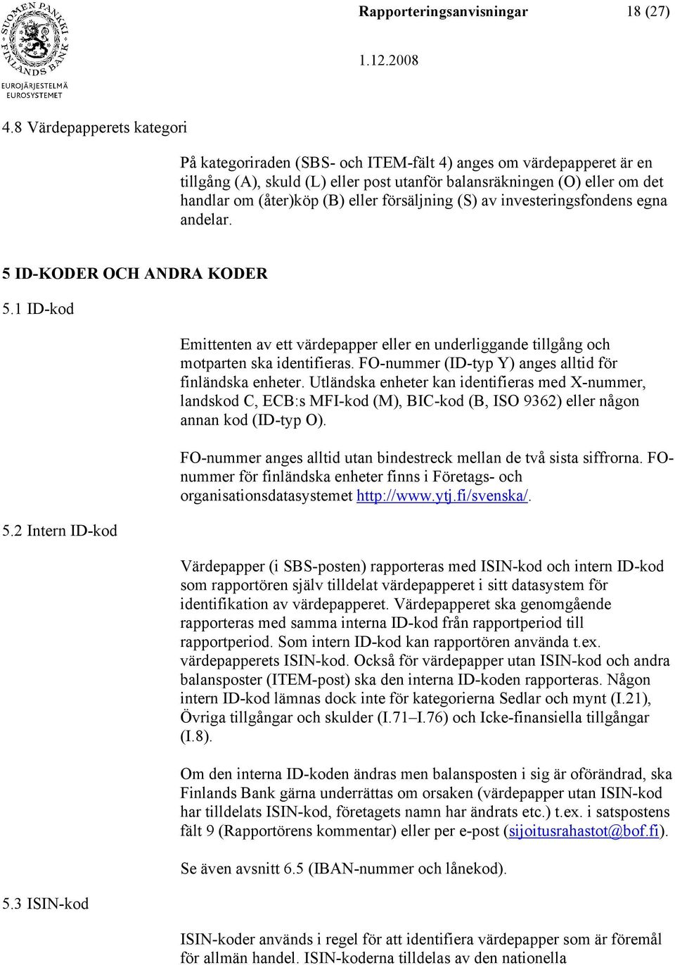 eller försäljning (S) av investeringsfondens egna andelar. 5 ID-KODER OCH ANDRA KODER 5.1 ID-kod 5.2 Intern ID-kod 5.