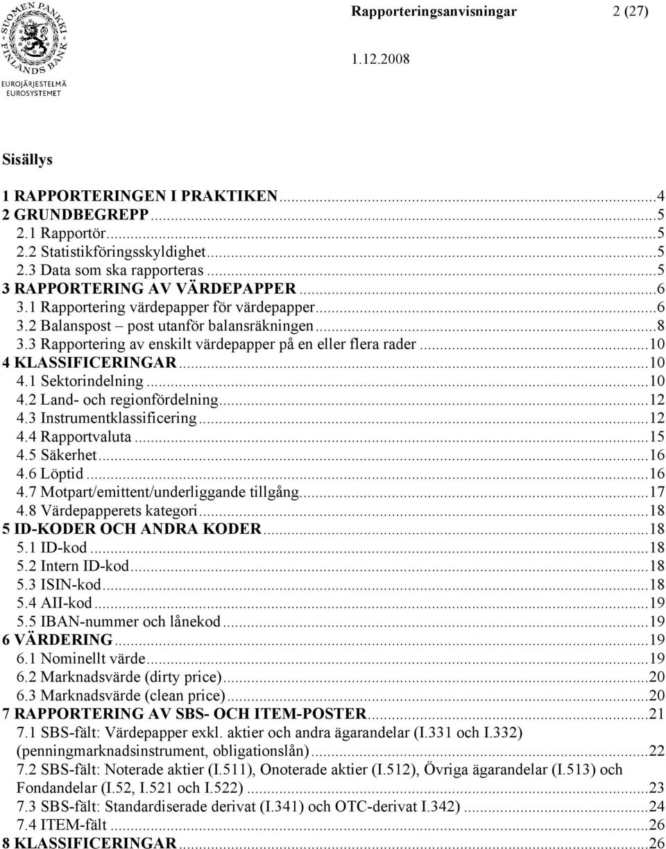 3 Rapportering av enskilt värdepapper på en eller flera rader... 10 4 KLASSIFICERINGAR... 10 4.1 Sektorindelning... 10 4.2 Land- och regionfördelning... 12 4.3 Instrumentklassificering... 12 4.4 Rapportvaluta.