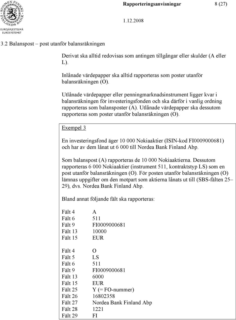 Utlånade värdepapper eller penningmarknadsinstrument ligger kvar i balansräkningen för investeringsfonden och ska därför i vanlig ordning rapporteras som balansposter (A).