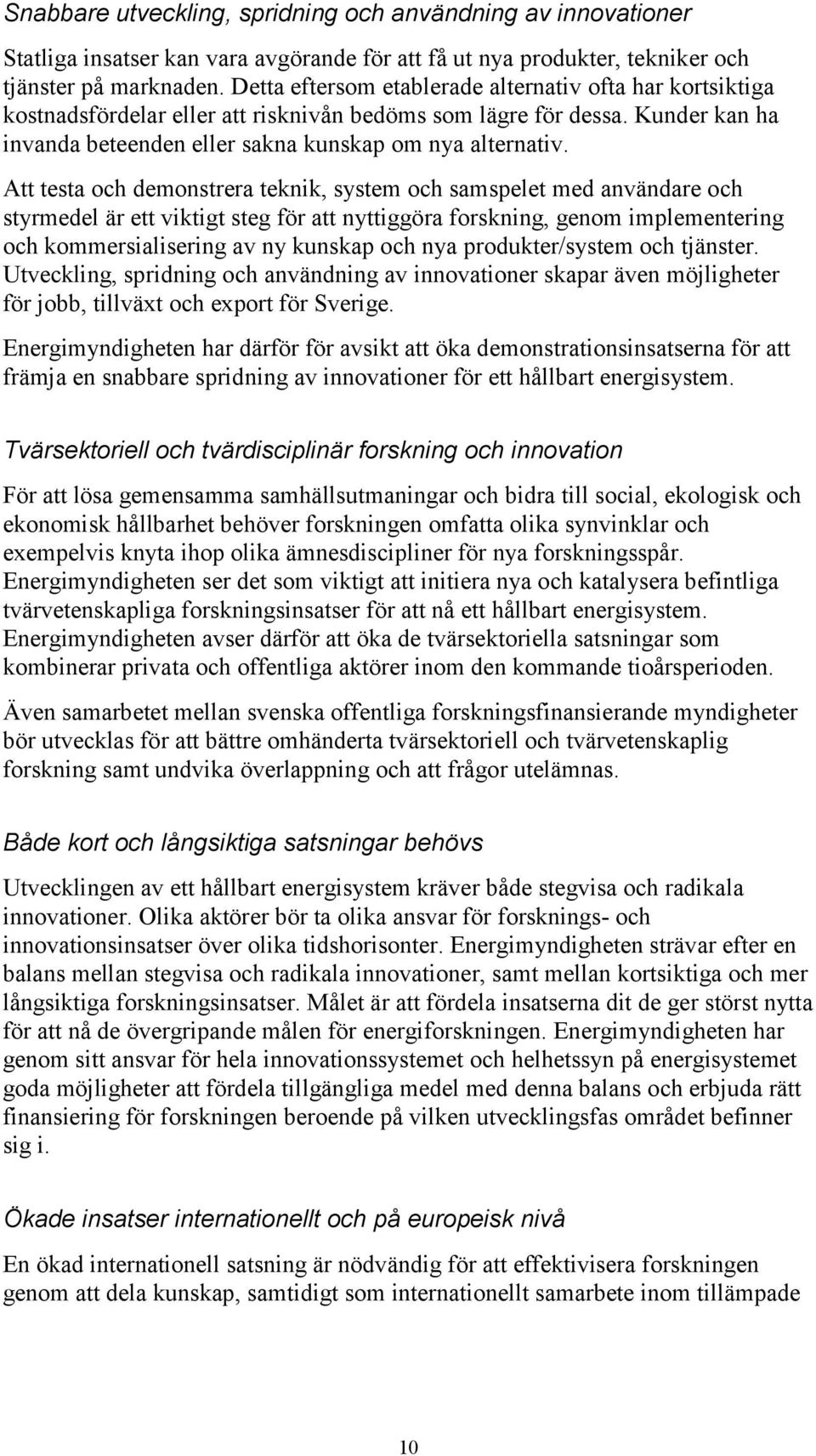 Att testa och demonstrera teknik, system och samspelet med användare och styrmedel är ett viktigt steg för att nyttiggöra forskning, genom implementering och kommersialisering av ny kunskap och nya