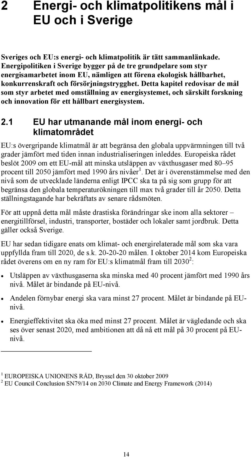 Detta kapitel redovisar de mål som styr arbetet med omställning av energisystemet, och särskilt forskning och innovation för ett hållbart energisystem. 2.