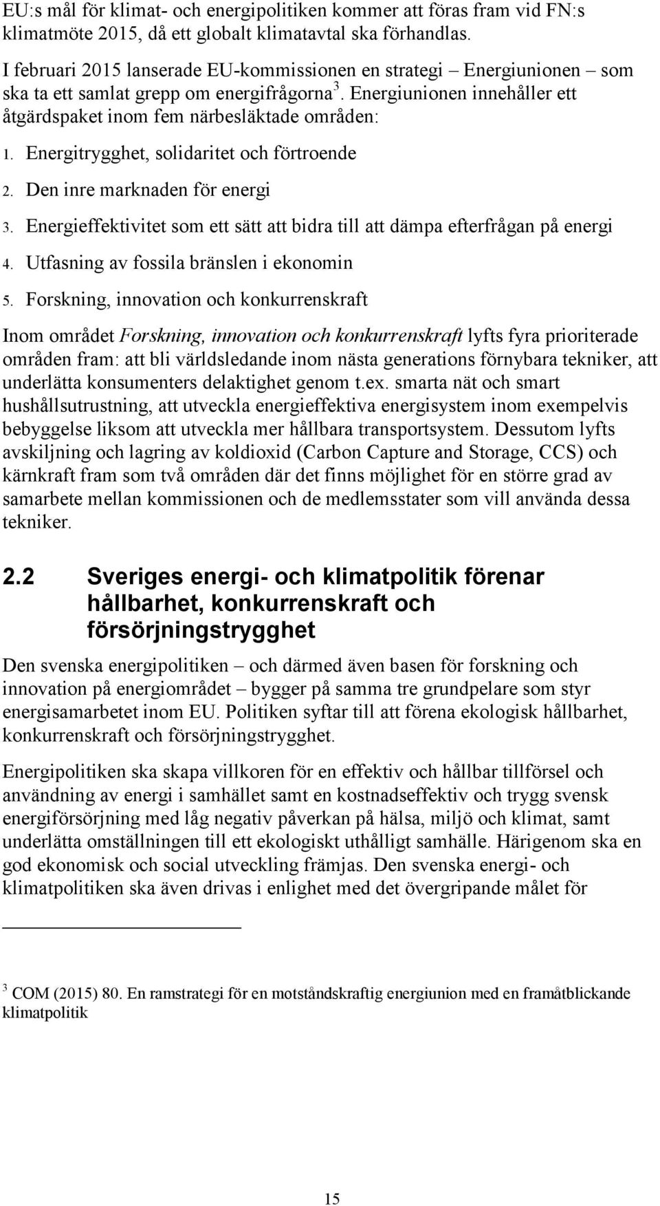 Energitrygghet, solidaritet och förtroende 2. Den inre marknaden för energi 3. Energieffektivitet som ett sätt att bidra till att dämpa efterfrågan på energi 4.