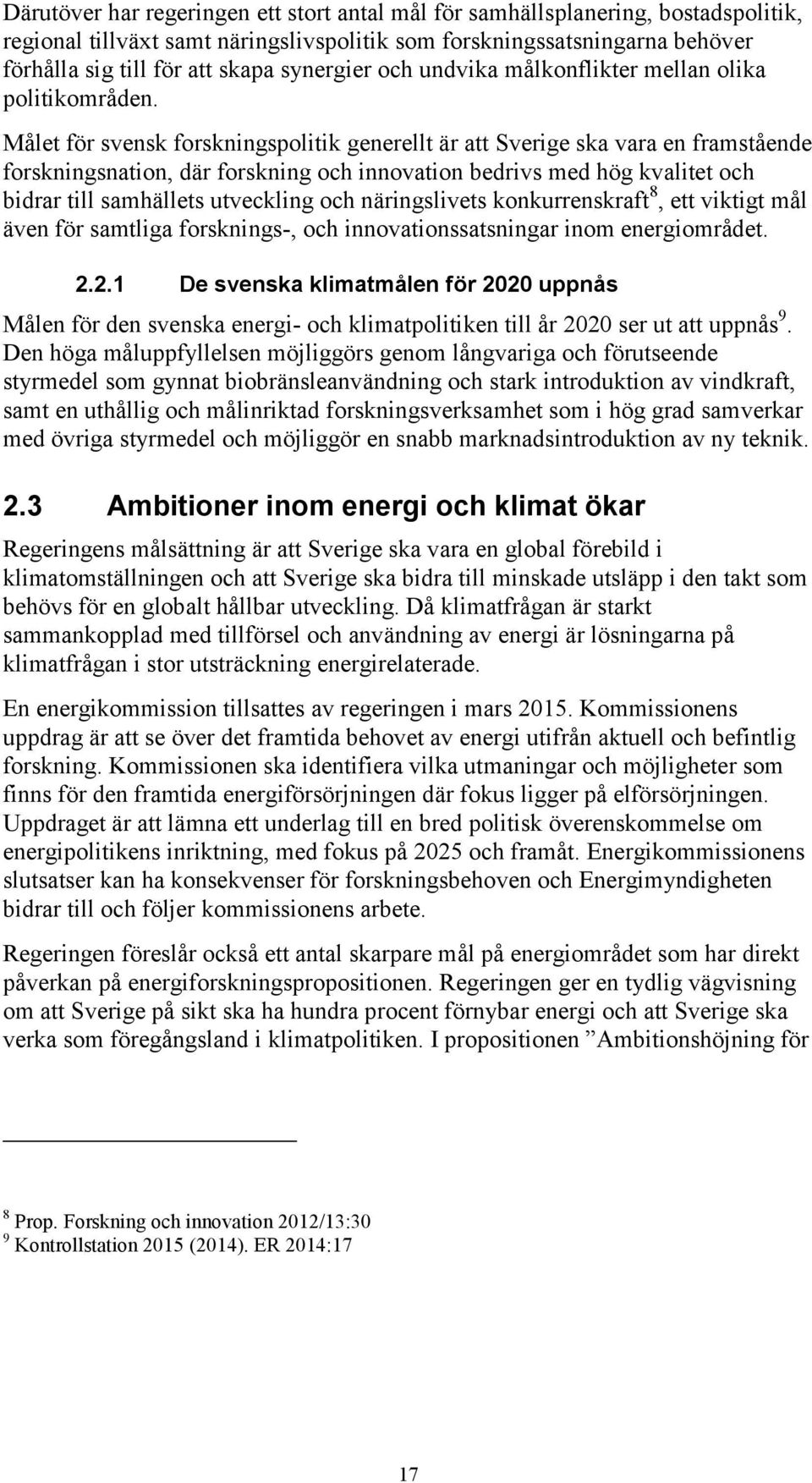 Målet för svensk forskningspolitik generellt är att Sverige ska vara en framstående forskningsnation, där forskning och innovation bedrivs med hög kvalitet och bidrar till samhällets utveckling och