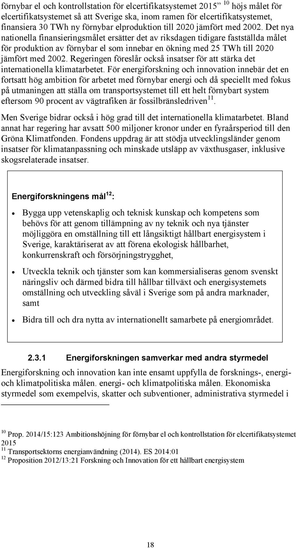 Det nya nationella finansieringsmålet ersätter det av riksdagen tidigare fastställda målet för produktion av förnybar el som innebar en ökning med 25 TWh till 2020 jämfört med 2002.