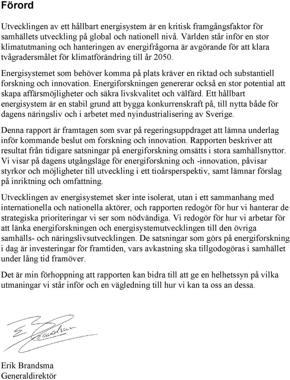 Energisystemet som behöver komma på plats kräver en riktad och substantiell forskning och innovation.