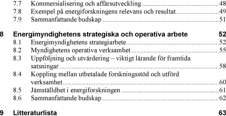 .. 55 8.3 Uppföljning och utvärdering viktigt lärande för framtida satsningar... 58 8.