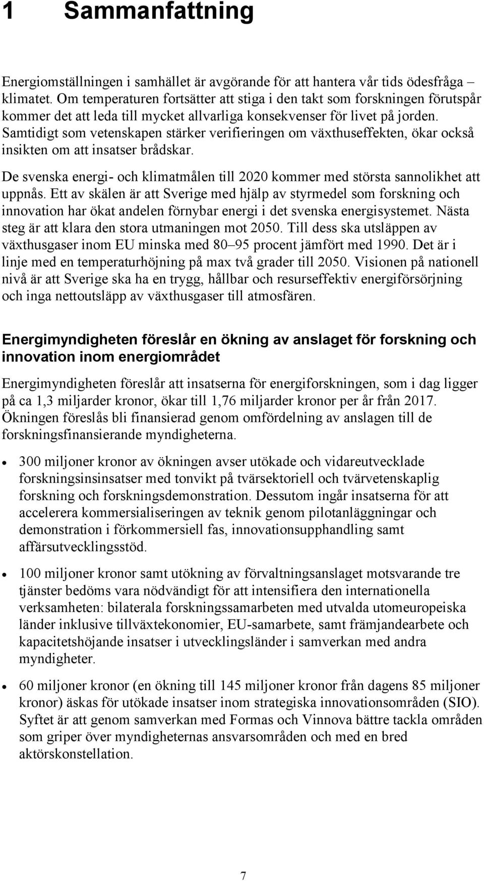 Samtidigt som vetenskapen stärker verifieringen om växthuseffekten, ökar också insikten om att insatser brådskar.