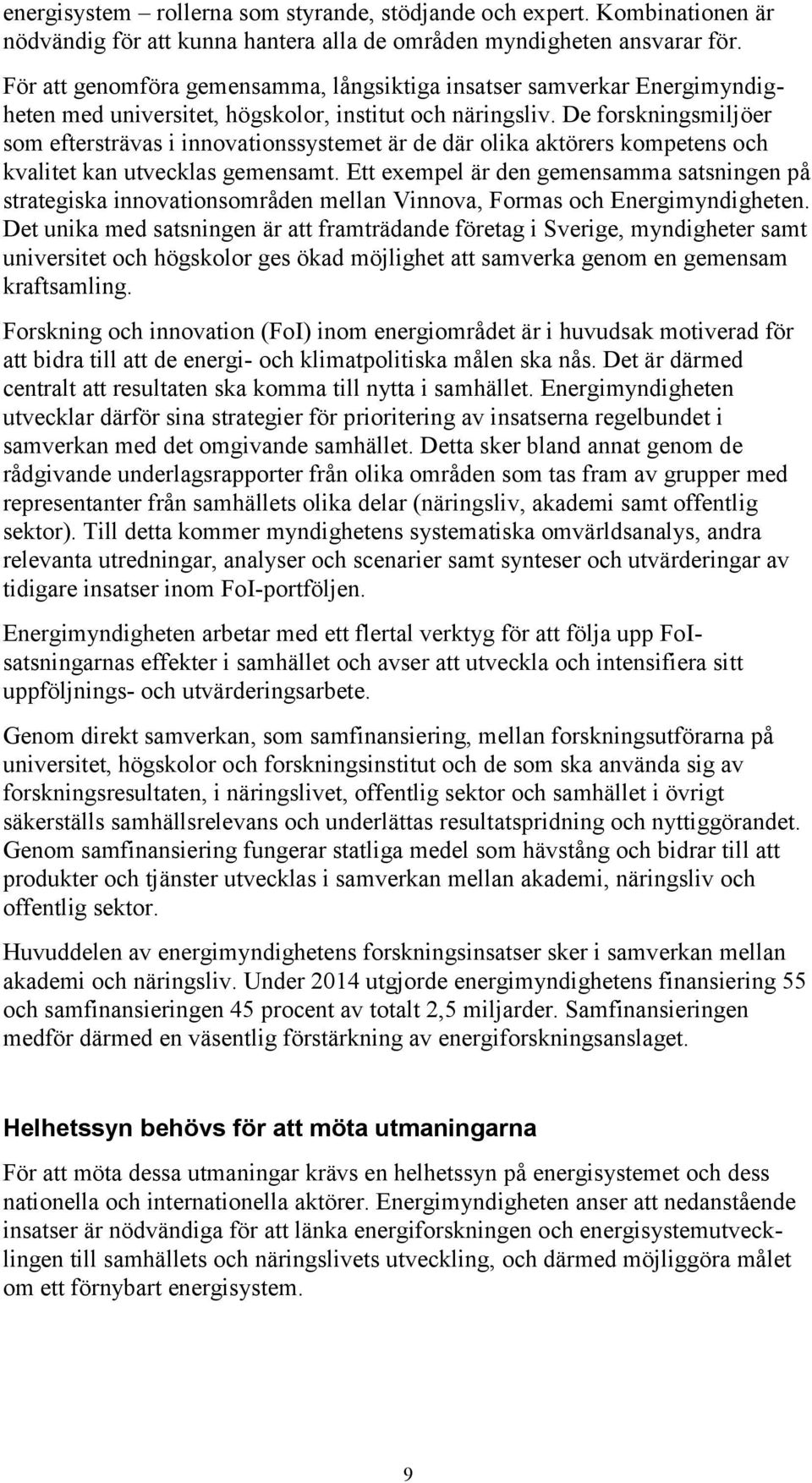 De forskningsmiljöer som eftersträvas i innovationssystemet är de där olika aktörers kompetens och kvalitet kan utvecklas gemensamt.