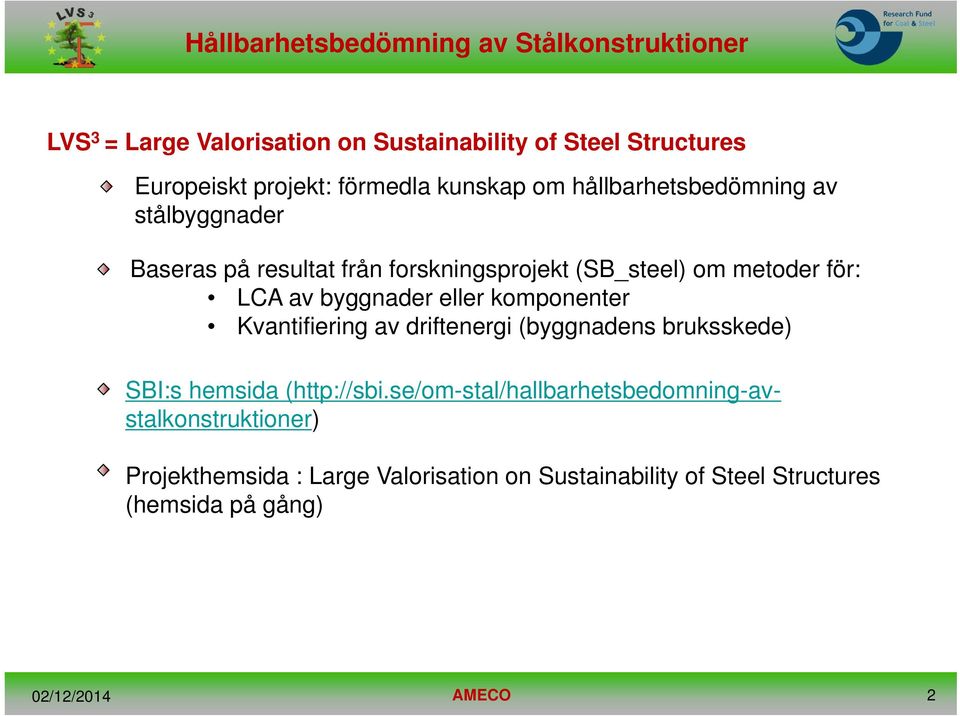 LCA av byggnader eller komponenter Kvantifiering av driftenergi (byggnadens bruksskede) SBI:s hemsida (http://sbi.