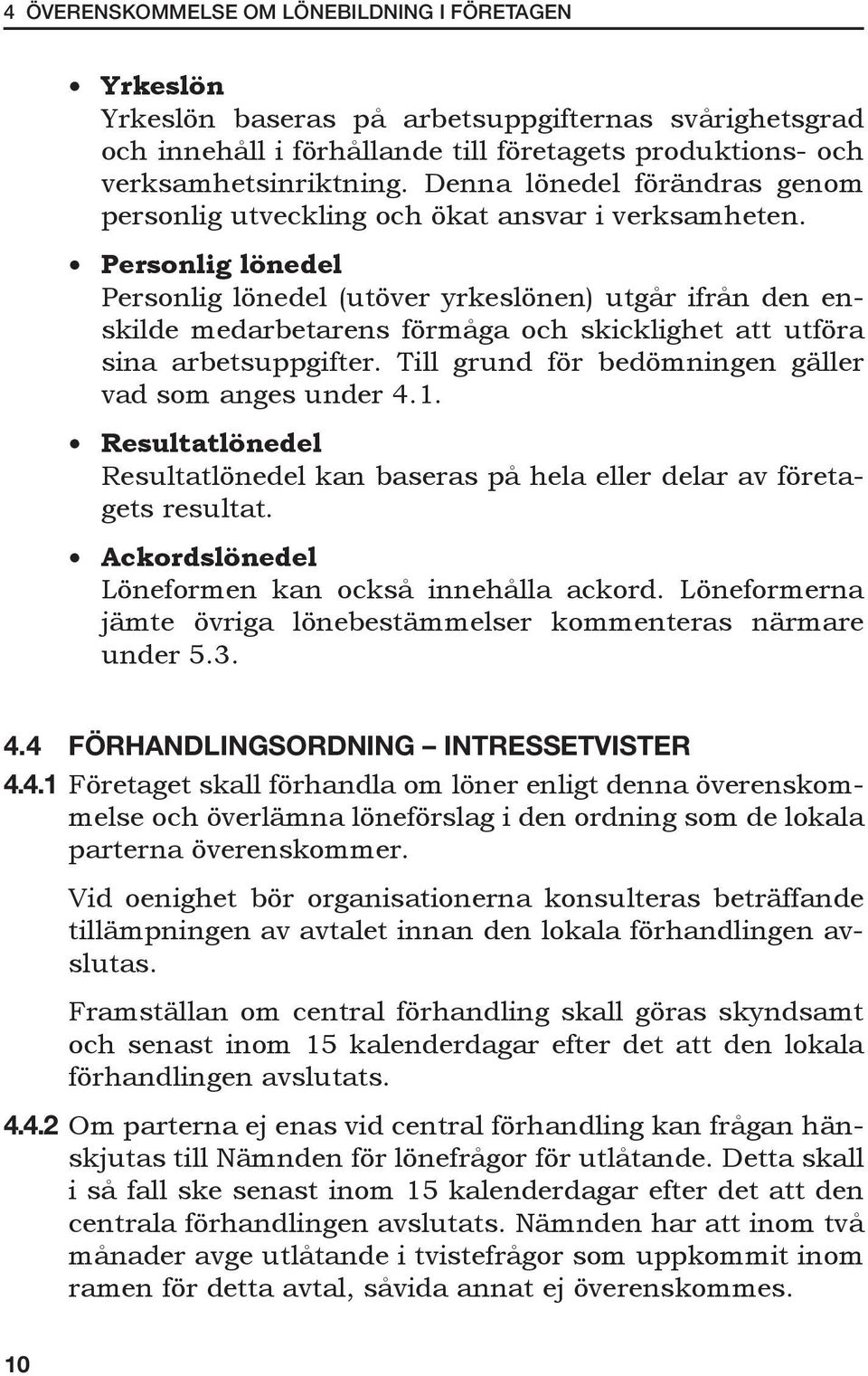 Personlig lönedel Personlig lönedel (utöver yrkeslönen) utgår ifrån den enskilde medarbetarens förmåga och skicklighet att utföra sina arbetsuppgifter.