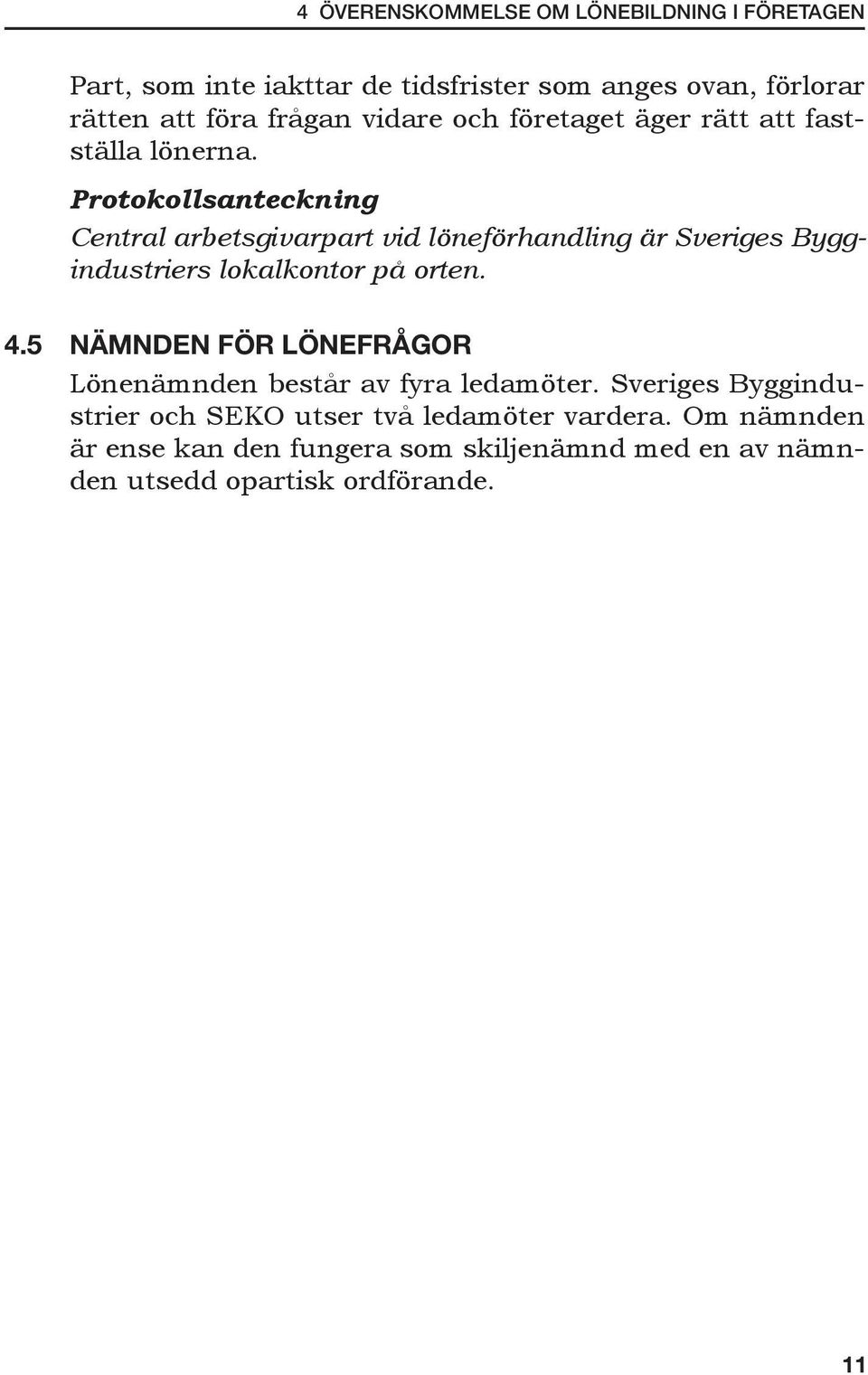 Protokollsanteckning Central arbetsgivarpart vid löneförhandling är Sveriges Byggindustriers lokalkontor på orten. 4.
