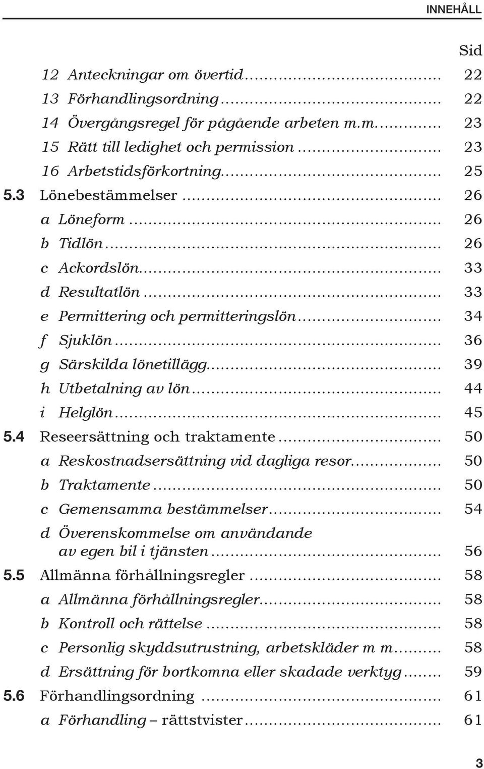 .. 39 h Utbetalning av lön... 44 i Helglön... 45 5.4 Reseersättning och traktamente... 50 a Reskostnadsersättning vid dagliga resor... 50 b Traktamente... 50 c Gemensamma bestämmelser.