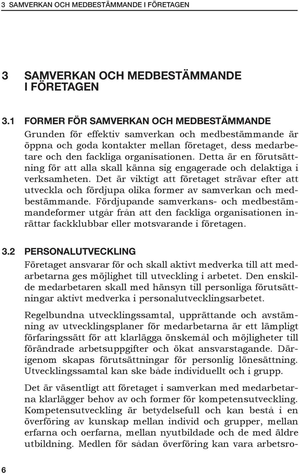 Detta är en förutsättning för att alla skall känna sig engagerade och delaktiga i verksamheten.