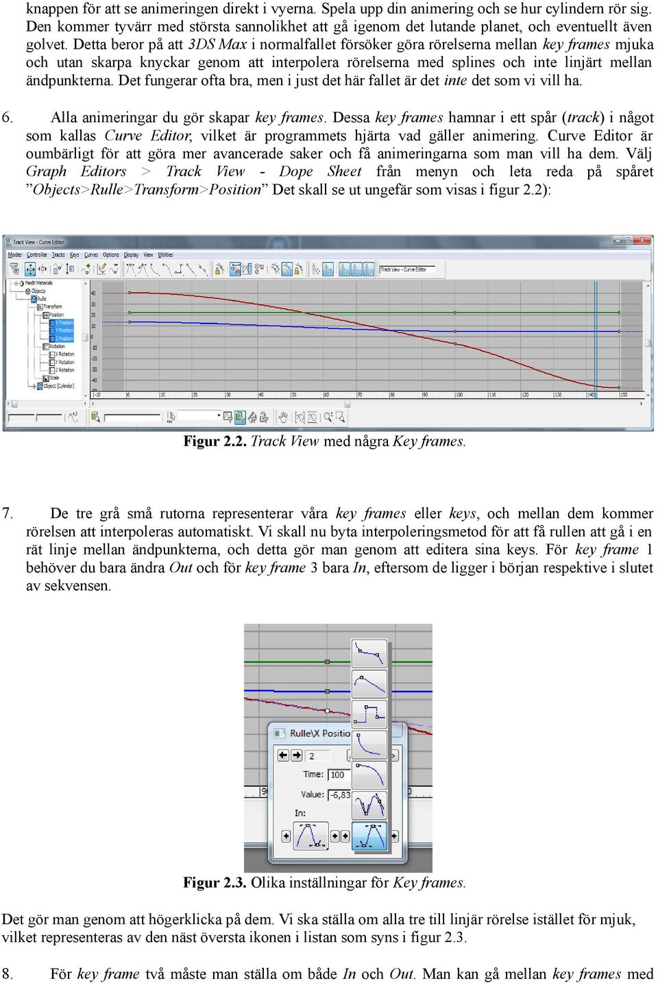 Detta beror på att 3DS Max i normalfallet försöker göra rörelserna mellan key frames mjuka och utan skarpa knyckar genom att interpolera rörelserna med splines och inte linjärt mellan ändpunkterna.