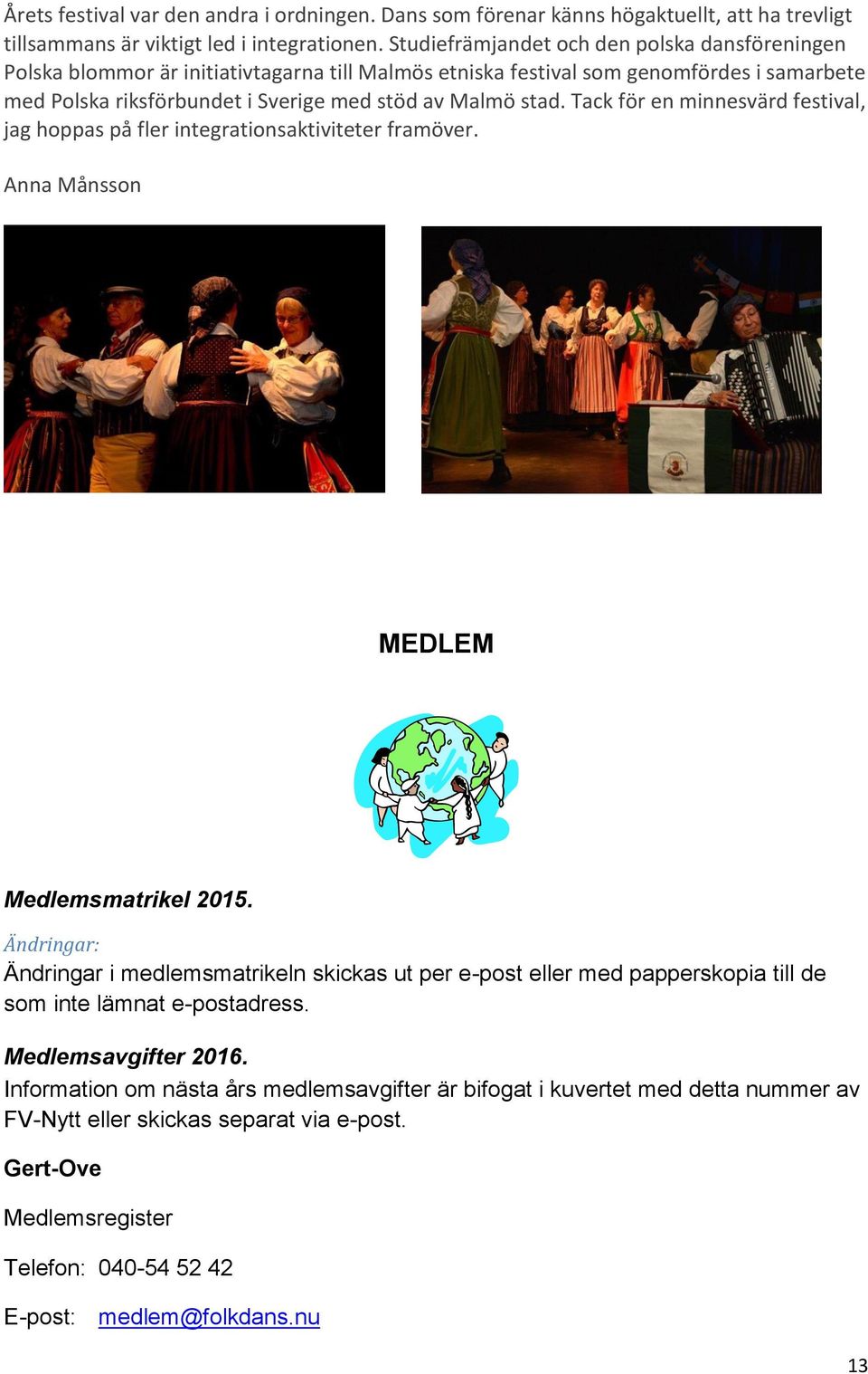 Tack för en minnesvärd festival, jag hoppas på fler integrationsaktiviteter framöver. Anna Månsson MEDLEM Medlemsmatrikel 2015.