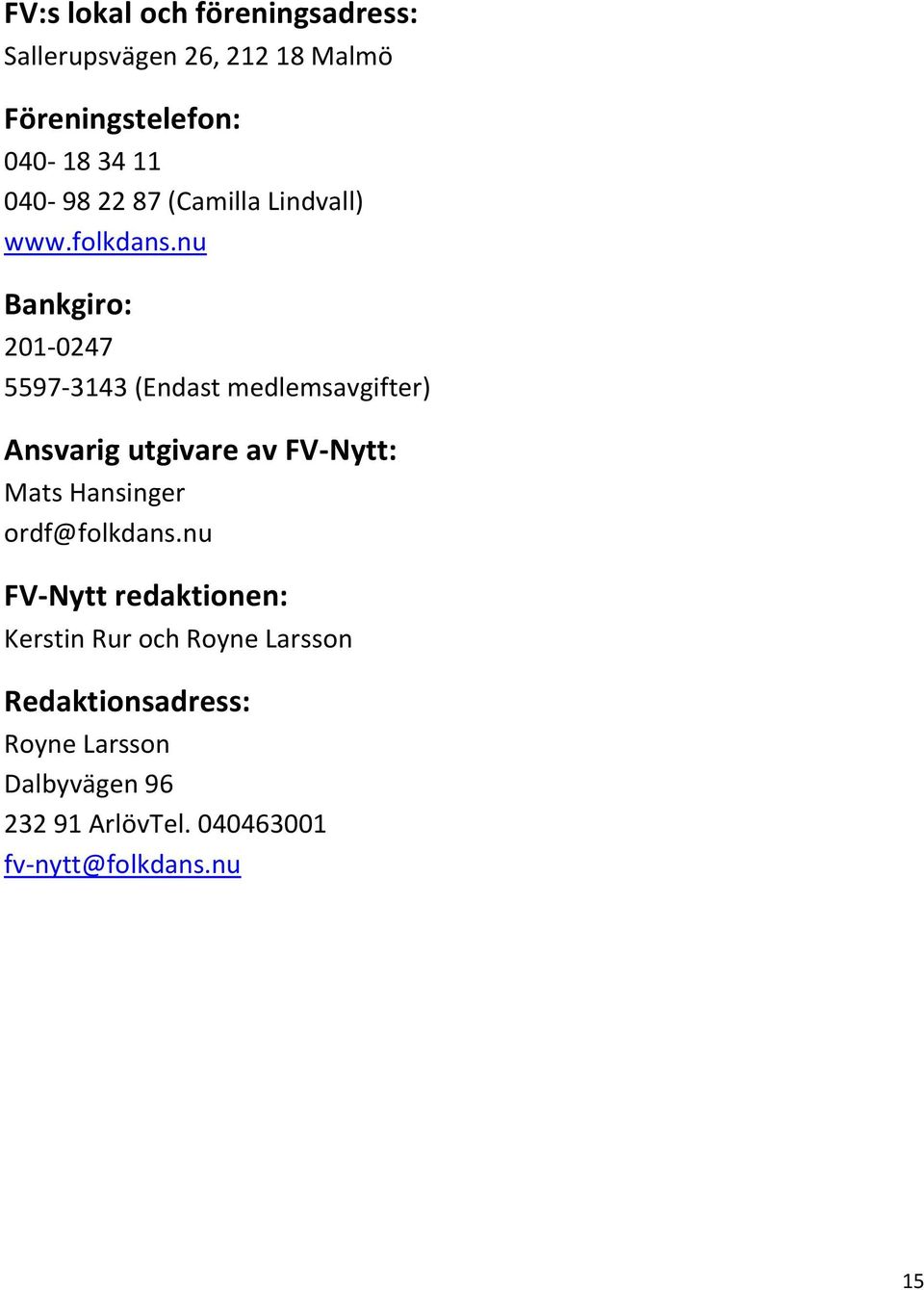 nu Bankgiro: 201-0247 5597-3143 (Endast medlemsavgifter) Ansvarig utgivare av FV-Nytt: Mats Hansinger