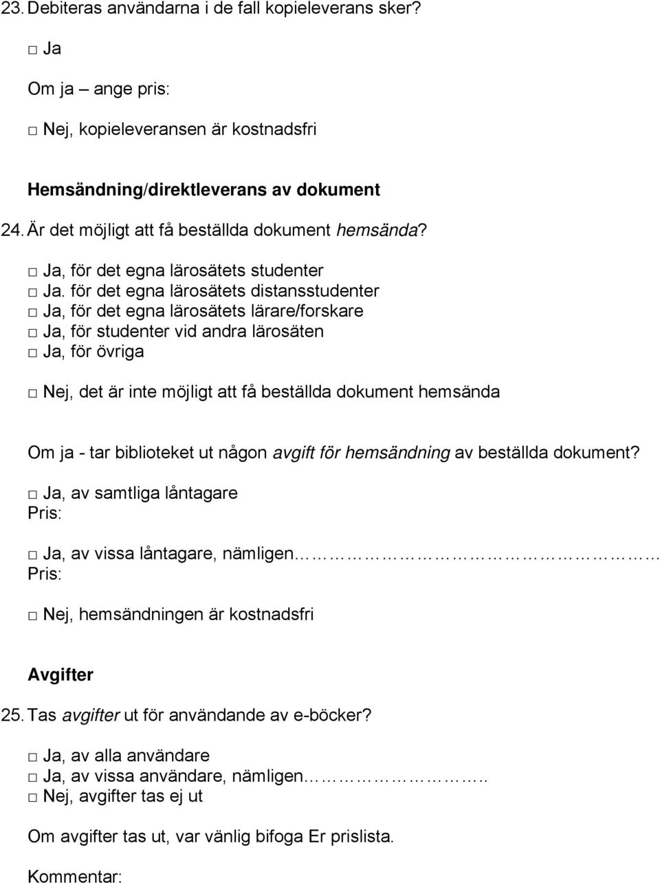 för det egna lärosätets distansstudenter Ja, för det egna lärosätets lärare/forskare Ja, för studenter vid andra lärosäten Ja, för övriga Nej, det är inte möjligt att få beställda dokument hemsända