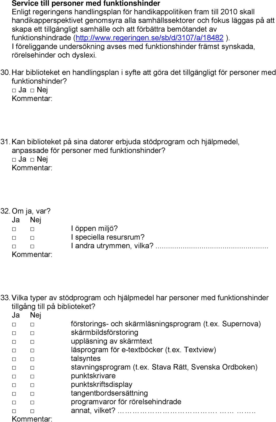 I föreliggande undersökning avses med funktionshinder främst synskada, rörelsehinder och dyslexi. 30.