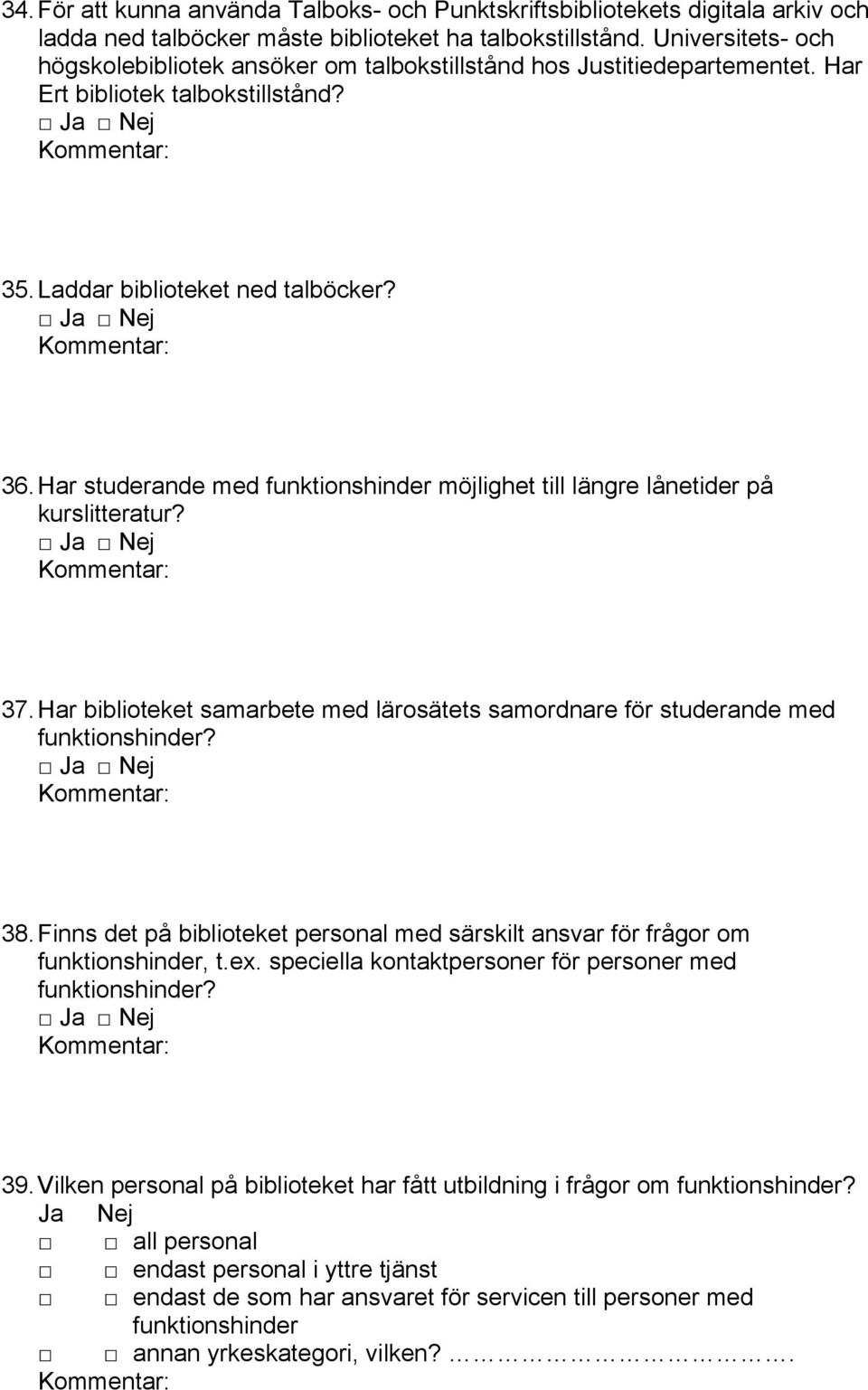 Har studerande med funktionshinder möjlighet till längre lånetider på kurslitteratur? 37. Har biblioteket samarbete med lärosätets samordnare för studerande med funktionshinder? 38.