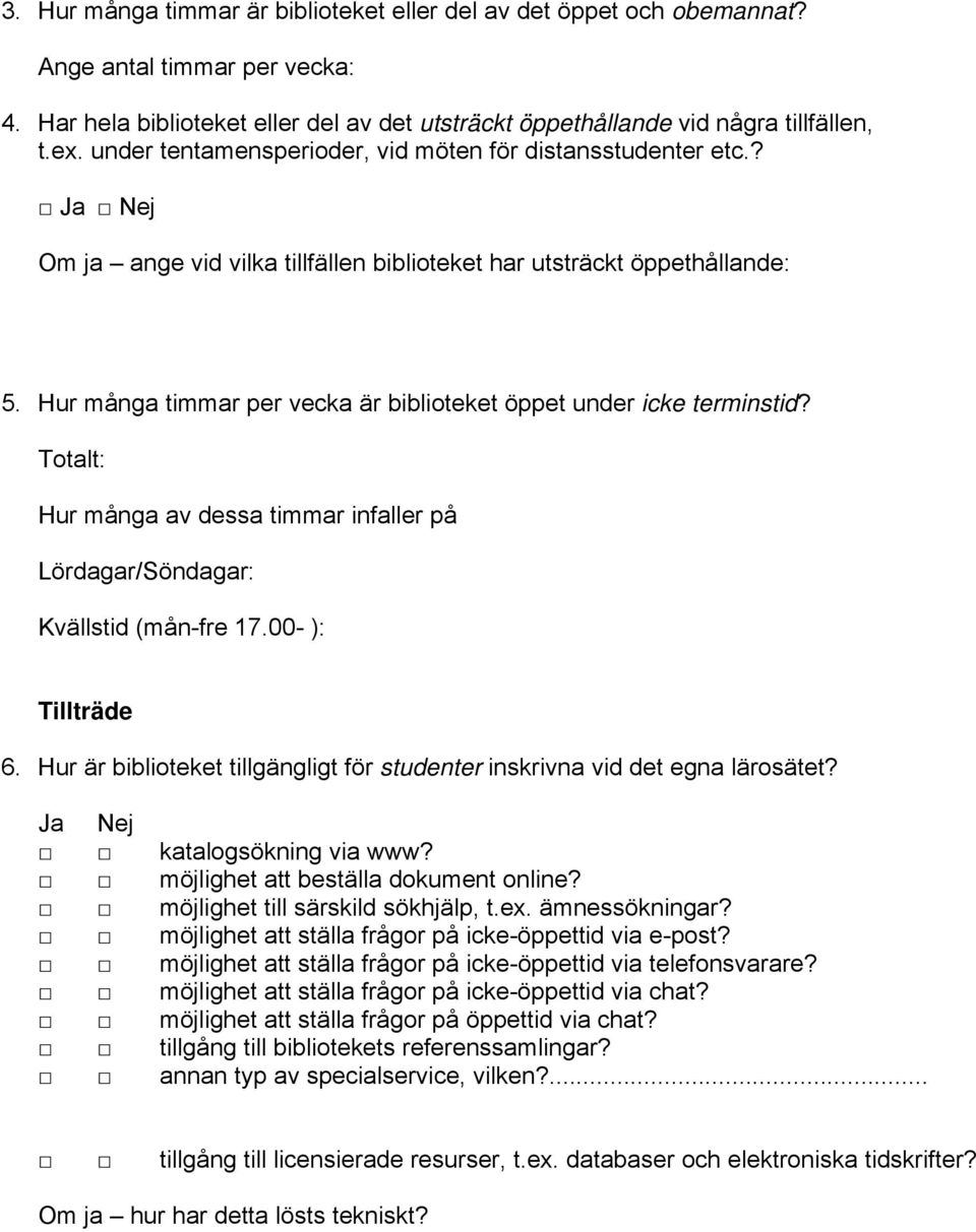 Hur många timmar per vecka är biblioteket öppet under icke terminstid? Totalt: Hur många av dessa timmar infaller på Lördagar/Söndagar: Kvällstid (mån-fre 17.00- ): Tillträde 6.