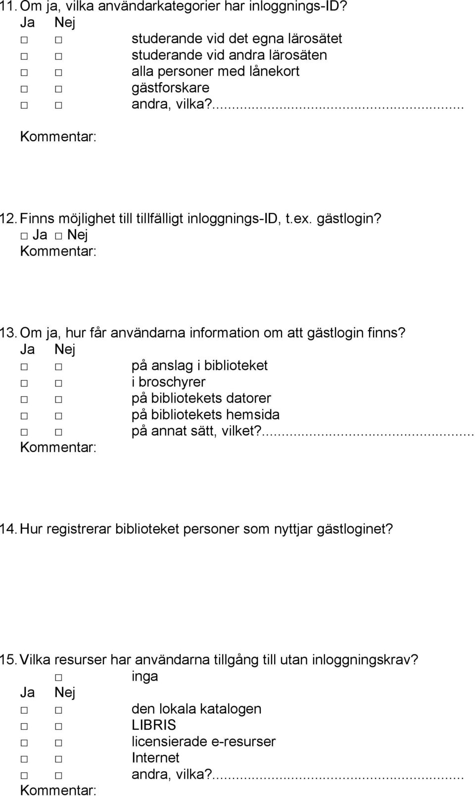 Finns möjlighet till tillfälligt inloggnings-id, t.ex. gästlogin? 13. Om ja, hur får användarna information om att gästlogin finns?