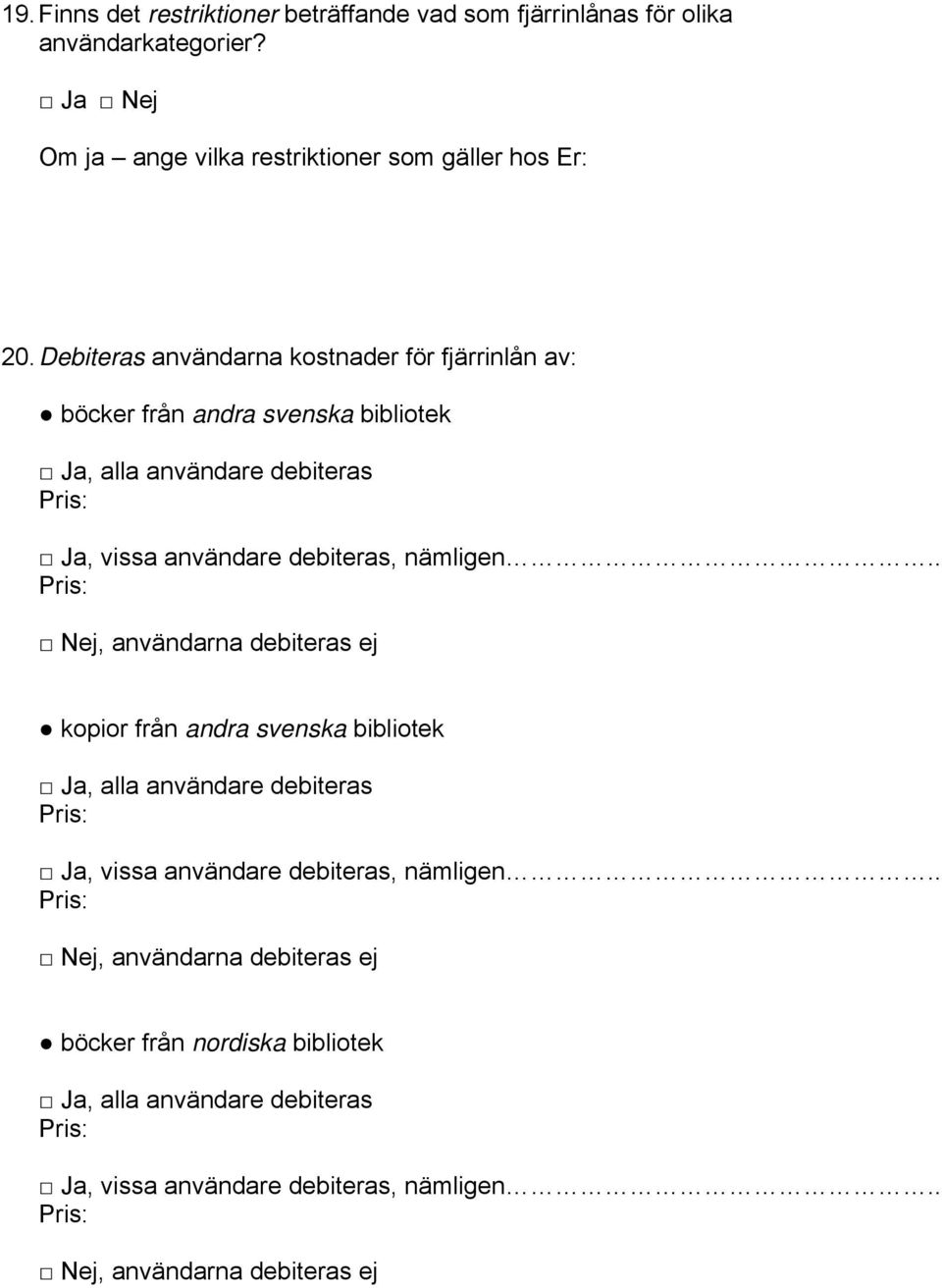 nämligen.. Nej, användarna debiteras ej kopior från andra svenska bibliotek Ja, alla användare debiteras Ja, vissa användare debiteras, nämligen.