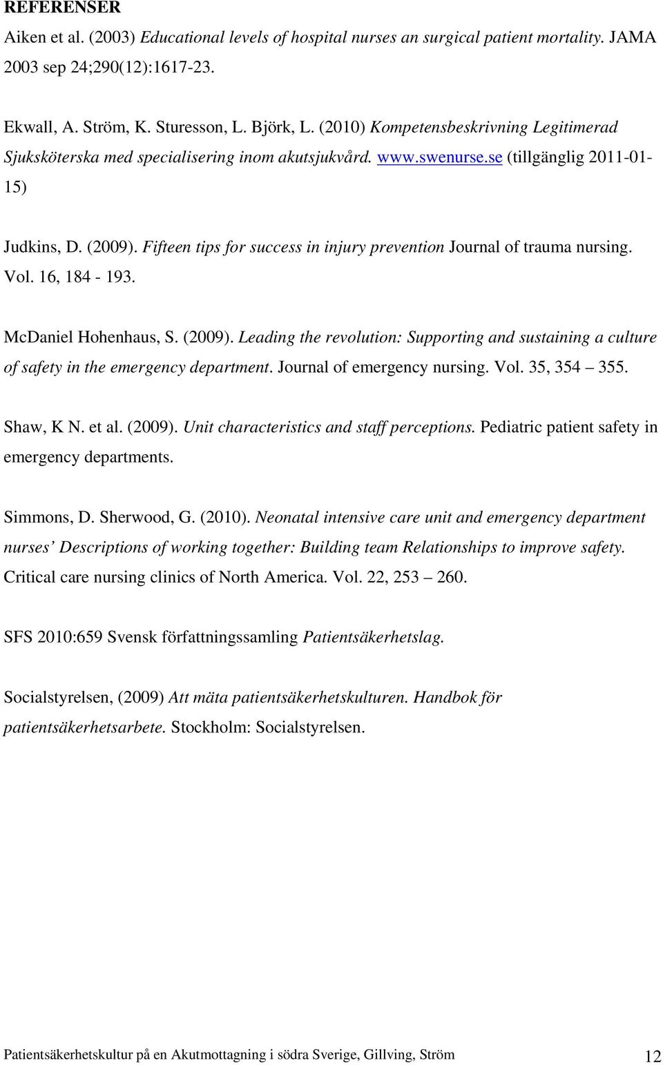 Fifteen tips for success in injury prevention Journal of trauma nursing. Vol. 16, 184-193. McDaniel Hohenhaus, S. (2009).