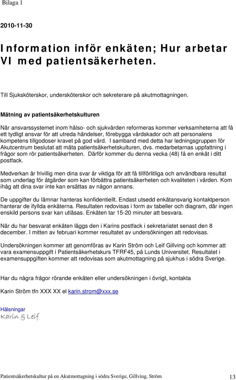 personalens kompetens tillgodoser kravet på god vård. I samband med detta har ledningsgruppen för Akutcentrum beslutat att mäta patientsäkerhetskulturen, dvs.