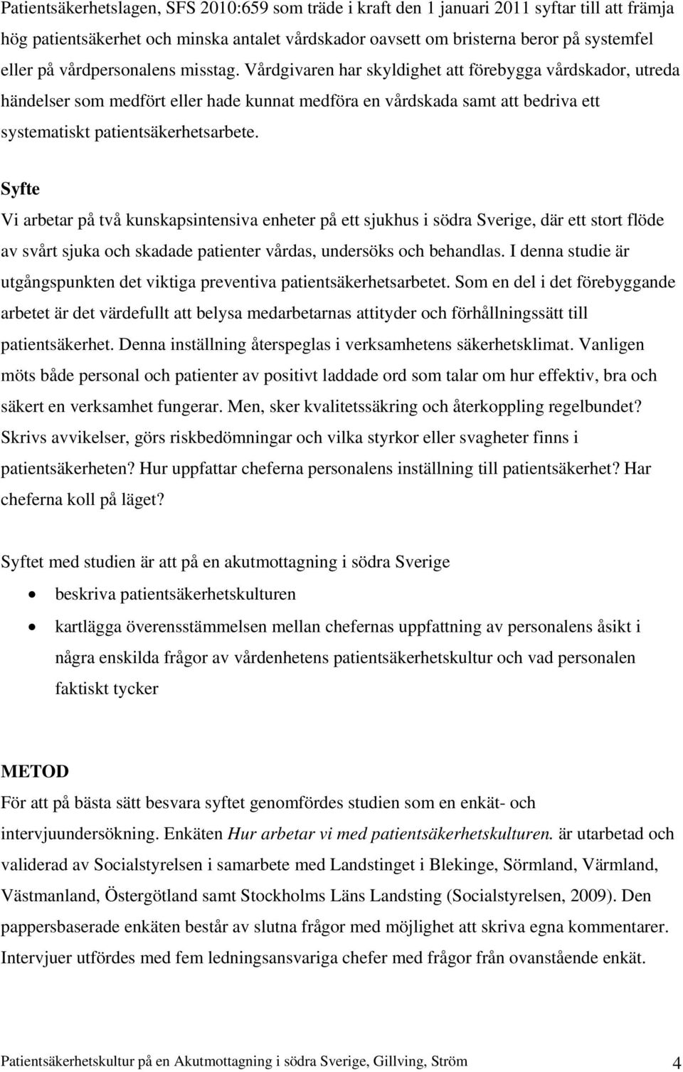 Vårdgivaren har skyldighet att förebygga vårdskador, utreda händelser som medfört eller hade kunnat medföra en vårdskada samt att bedriva ett systematiskt patientsäkerhetsarbete.