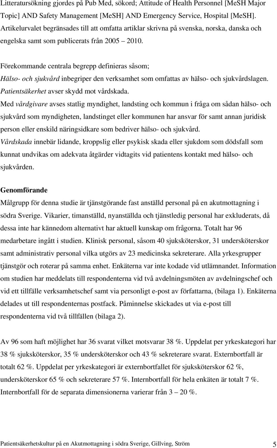 Förekommande centrala begrepp definieras såsom; Hälso- och sjukvård inbegriper den verksamhet som omfattas av hälso- och sjukvårdslagen. Patientsäkerhet avser skydd mot vårdskada.