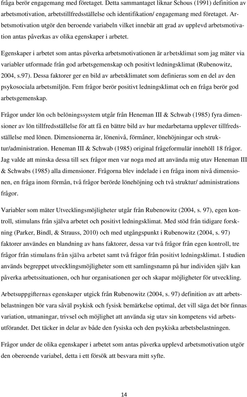 Egenskaper i arbetet som antas påverka arbetsmotivationen är arbetsklimat som jag mäter via variabler utformade från god arbetsgemenskap och positivt ledningsklimat (Rubenowitz, 2004, s.97).