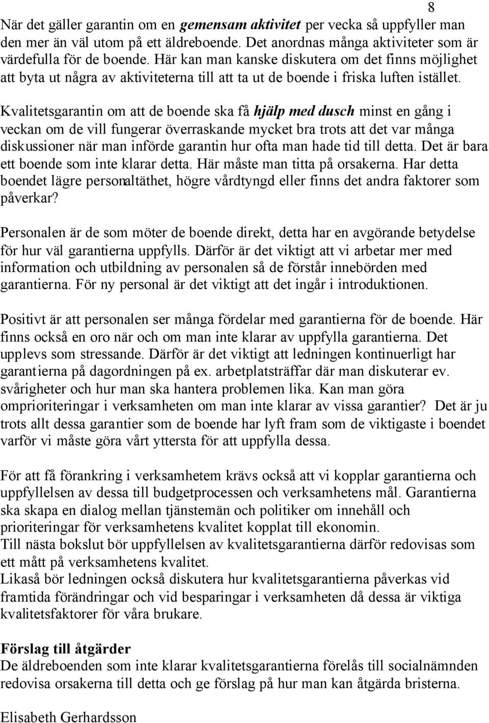 Kvalitetsgarantin om att de boende ska få hjälp med dusch minst en gång i veckan om de vill fungerar överraskande mycket bra trots att det var många diskussioner när man införde garantin hur ofta man