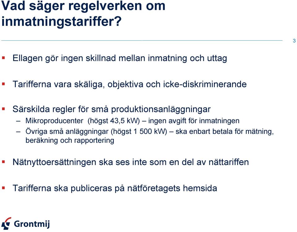 Särskilda regler för små produktionsanläggningar Mikroproducenter (högst 43,5 kw) ingen avgift för inmatningen Övriga