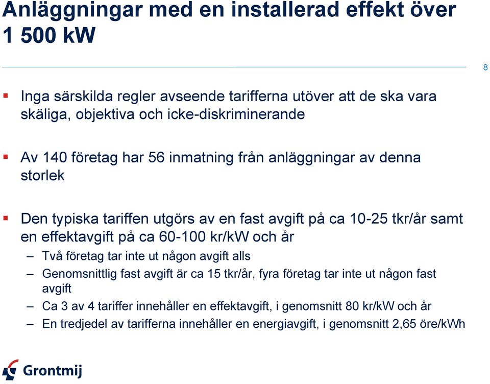 samt en effektavgift på ca 60-100 kr/kw och år Två företag tar inte ut någon avgift alls Genomsnittlig fast avgift är ca 15 tkr/år, fyra företag tar inte ut