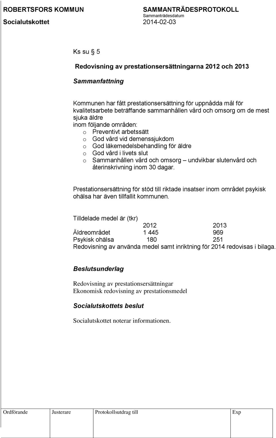 slutenvård och återinskrivning inom 30 dagar. Prestationsersättning för stöd till riktade insatser inom området psykisk ohälsa har även tillfallit kommunen.