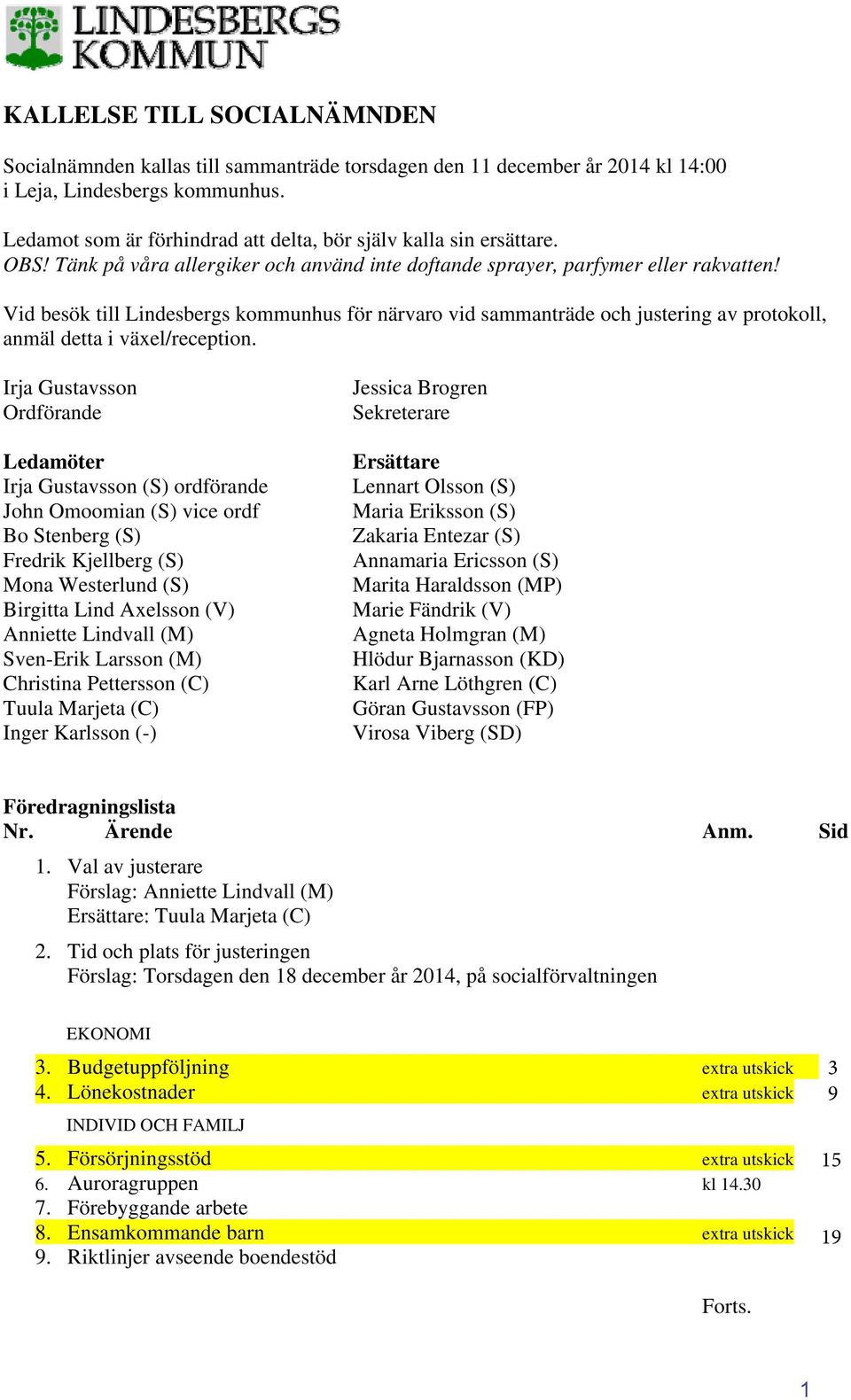 Vid besök till Lindesbergs kommunhus för närvaro vid sammanträde och justering av protokoll, anmäl detta i växel/reception.