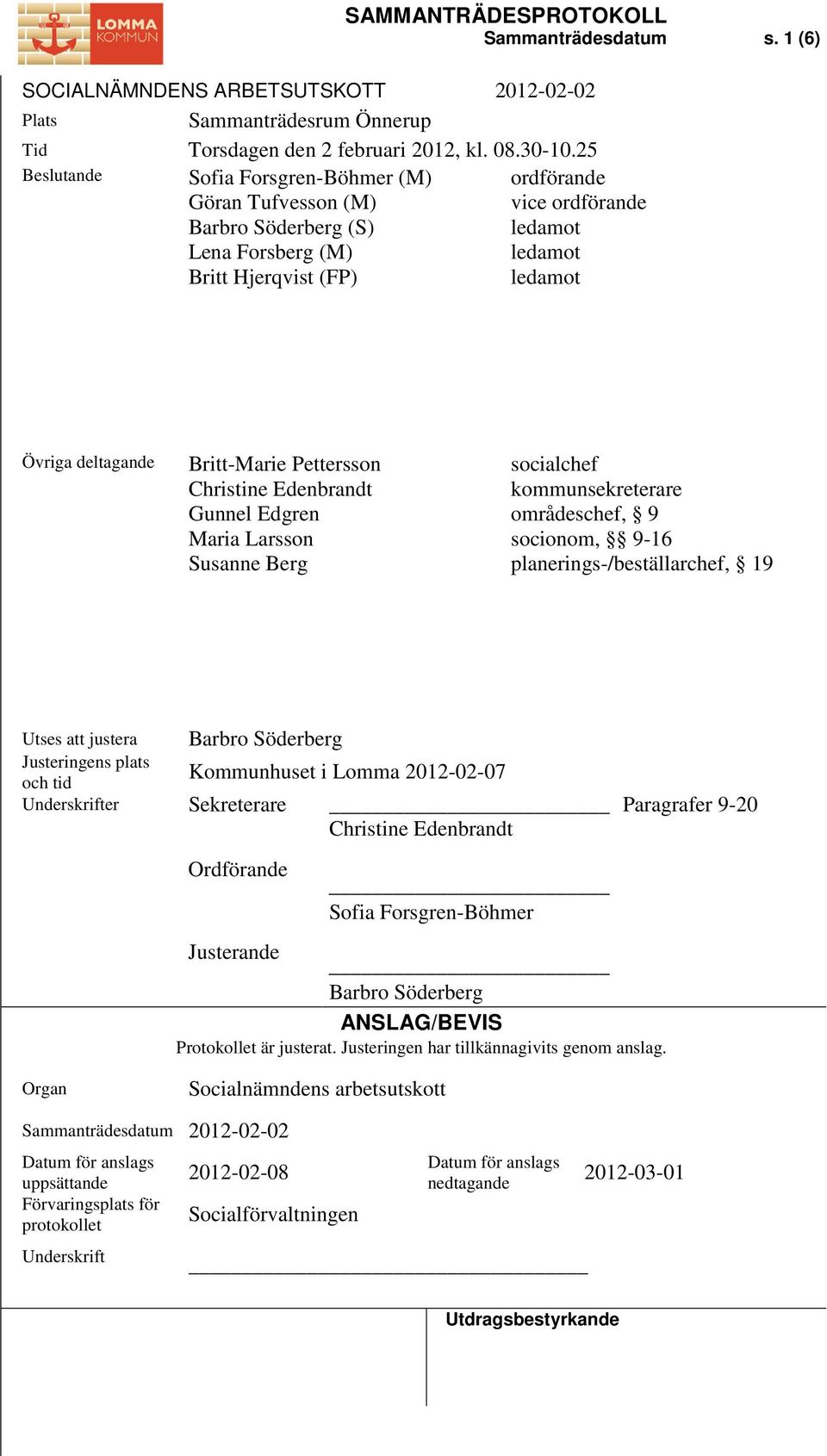 Britt-Marie Pettersson Christine Edenbrandt Gunnel Edgren Maria Larsson Susanne Berg socialchef kommunsekreterare områdeschef, 9 socionom, 9-16 planerings-/beställarchef, 19 Utses att justera