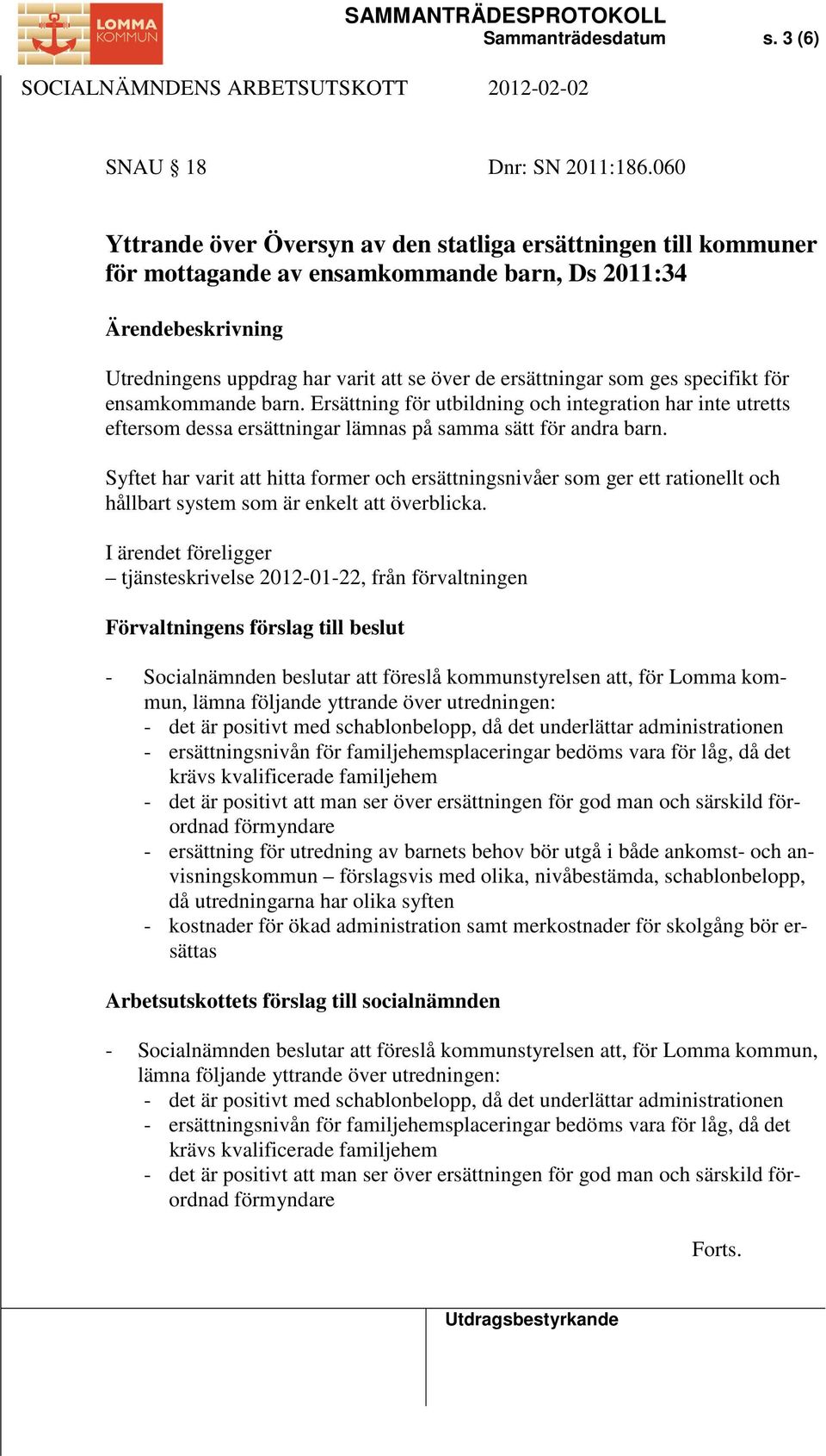 ges specifikt för ensamkommande barn. Ersättning för utbildning och integration har inte utretts eftersom dessa ersättningar lämnas på samma sätt för andra barn.