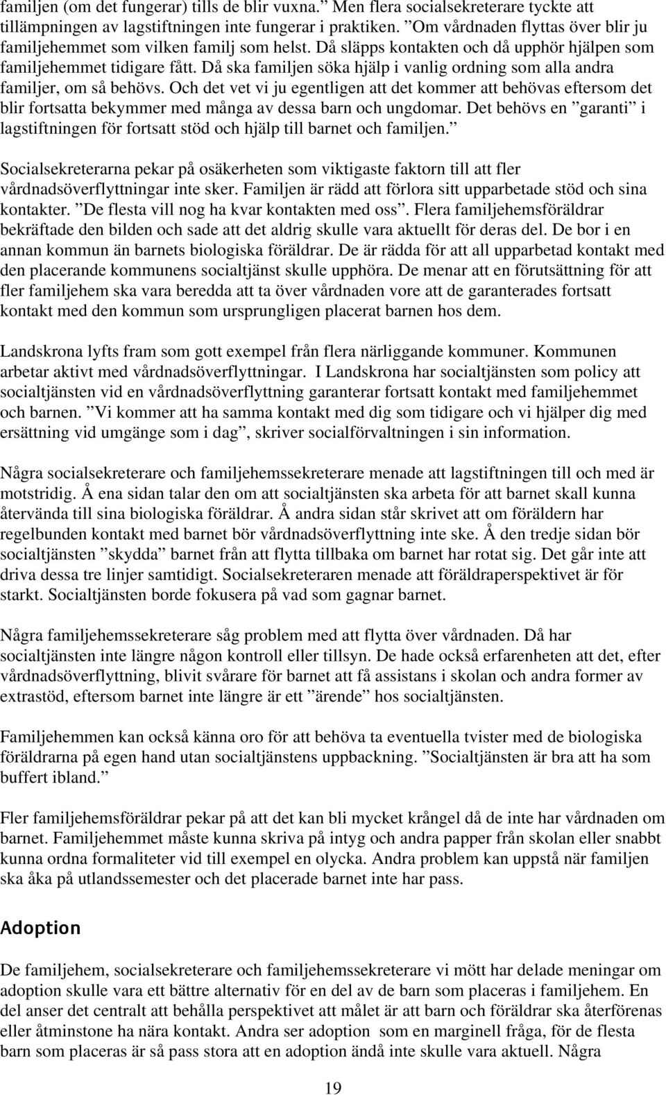 Då ska familjen söka hjälp i vanlig ordning som alla andra familjer, om så behövs.