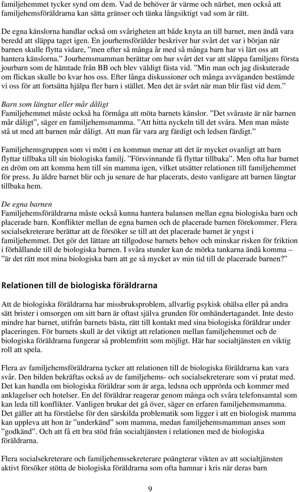 En jourhemsförälder beskriver hur svårt det var i början när barnen skulle flytta vidare, men efter så många år med så många barn har vi lärt oss att hantera känslorna.