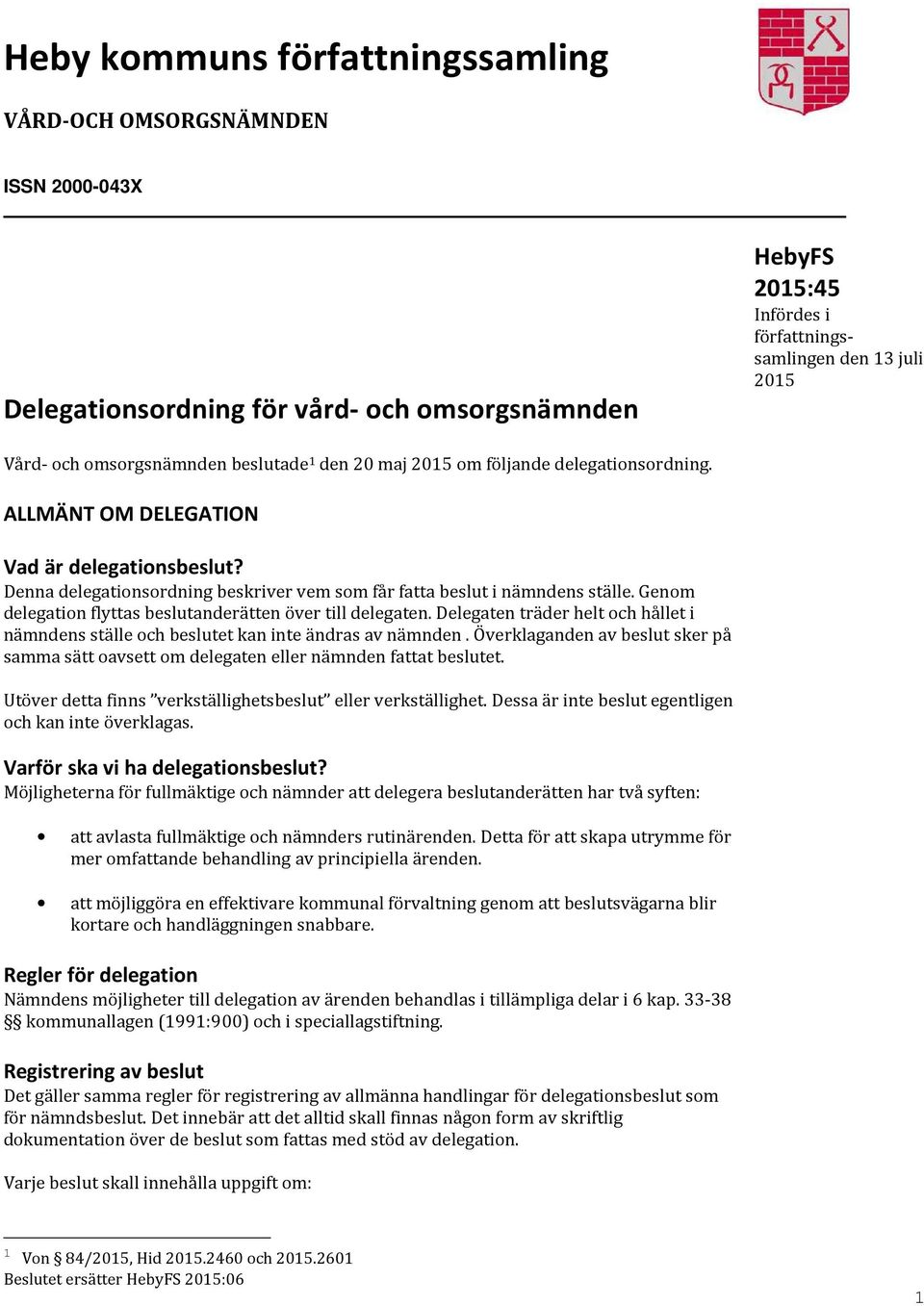 Delegaten träder helt och hållet i nämndens ställe och beslutet kan inte ändras av nämnden. Överklaganden av beslut sker på samma sätt oavsett om delegaten eller nämnden fattat beslutet.