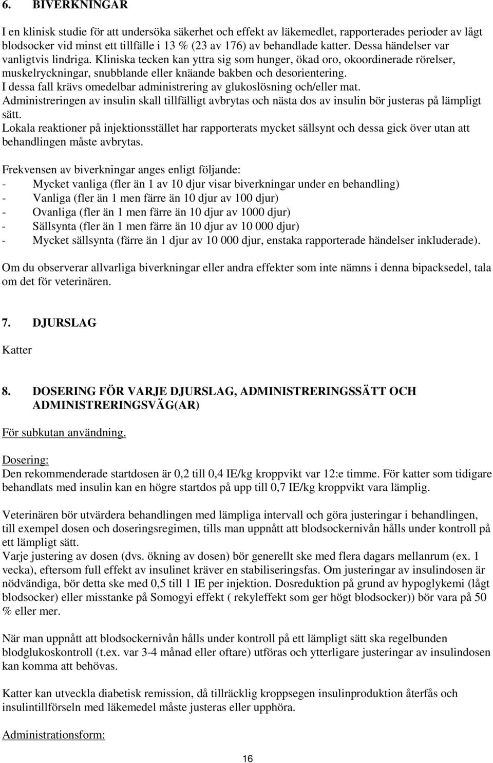 I dessa fall krävs omedelbar administrering av glukoslösning och/eller mat. Administreringen av insulin skall tillfälligt avbrytas och nästa dos av insulin bör justeras på lämpligt sätt.