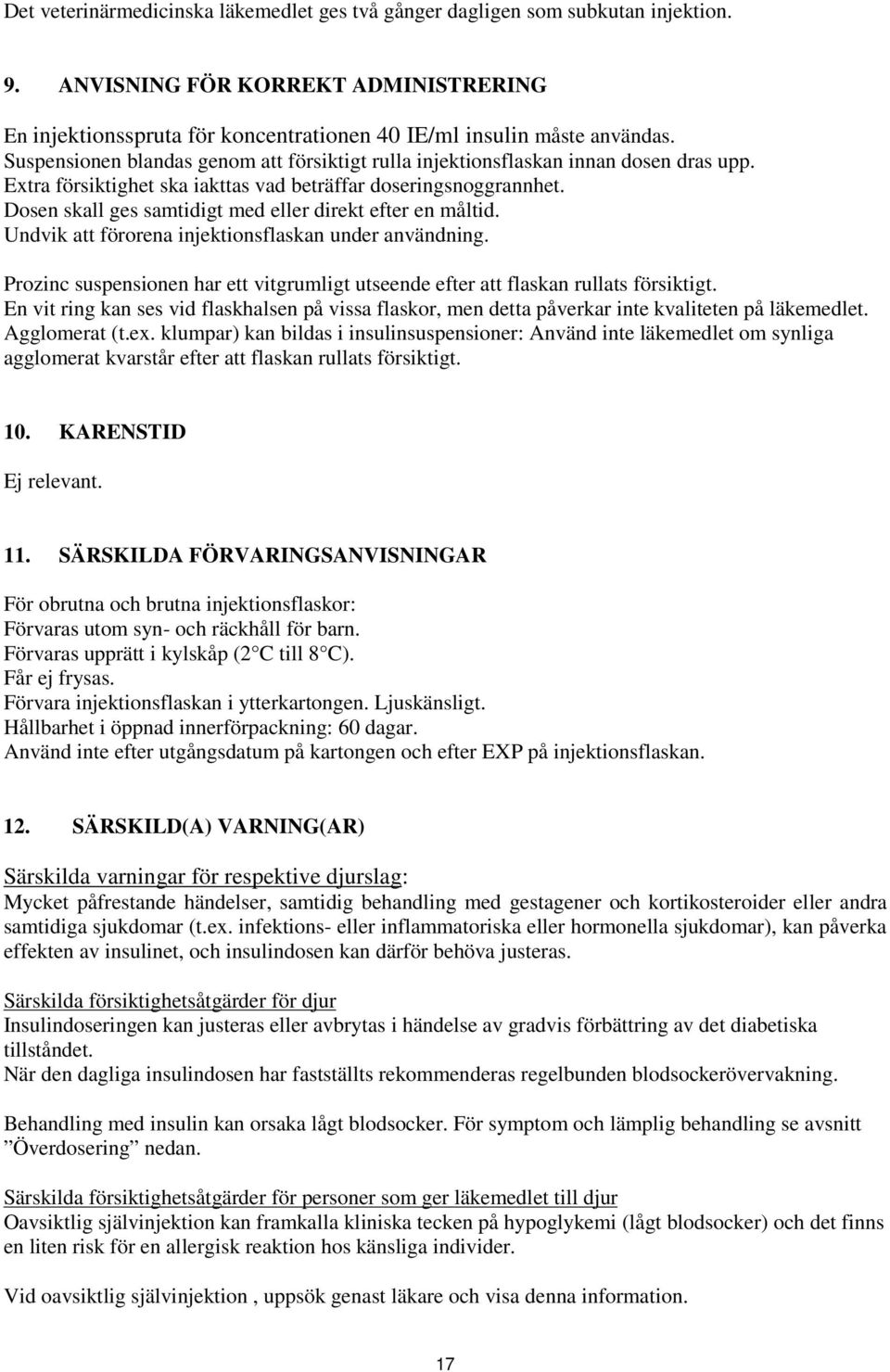 Dosen skall ges samtidigt med eller direkt efter en måltid. Undvik att förorena injektionsflaskan under användning.