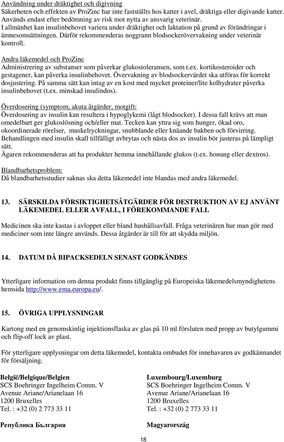 Därför rekommenderas noggrann blodsockerövervakning under veterinär kontroll. Andra läkemedel och ProZinc Administrering av substanser som påverkar glukostoleransen, som t.ex.