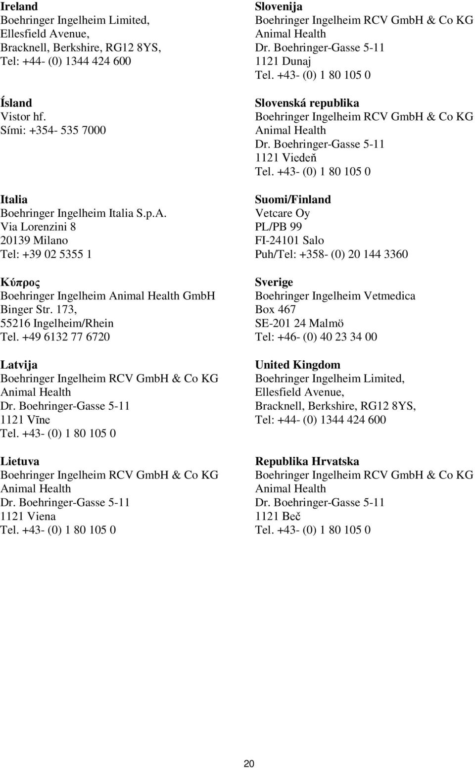 +43- (0) 1 80 105 0 Lietuva Boehringer Ingelheim RCV GmbH & Co KG Animal Health Dr. Boehringer-Gasse 5-11 1121 Viena Tel.