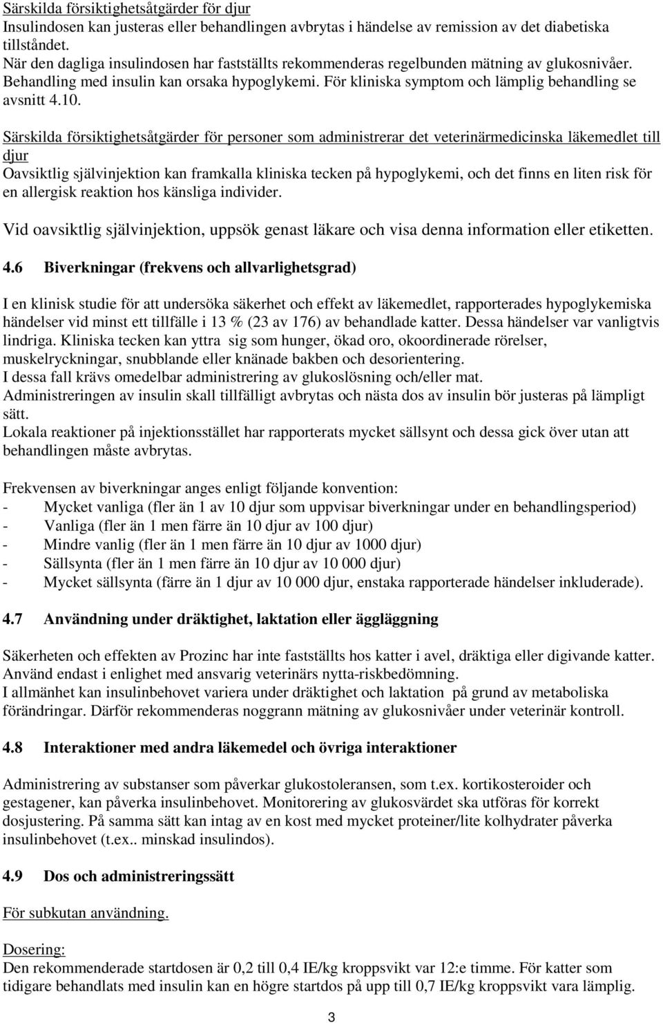 10. Särskilda försiktighetsåtgärder för personer som administrerar det veterinärmedicinska läkemedlet till djur Oavsiktlig självinjektion kan framkalla kliniska tecken på hypoglykemi, och det finns