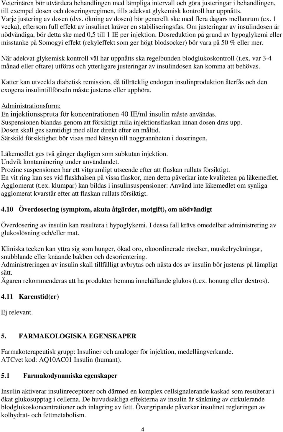 Om justeringar av insulindosen är nödvändiga, bör detta ske med 0,5 till 1 IE per injektion.