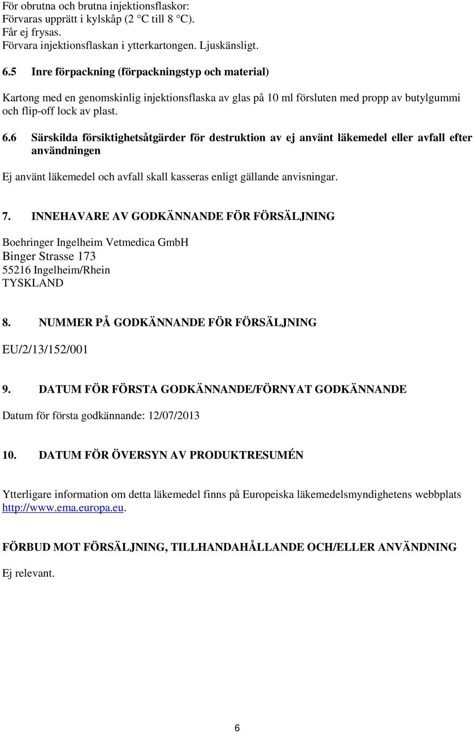 6 Särskilda försiktighetsåtgärder för destruktion av ej använt läkemedel eller avfall efter användningen Ej använt läkemedel och avfall skall kasseras enligt gällande anvisningar. 7.